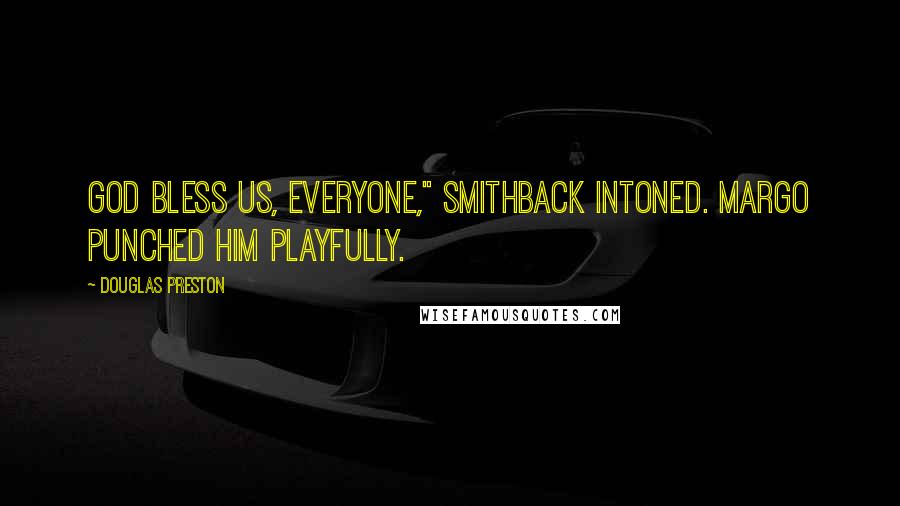 Douglas Preston Quotes: God bless us, everyone," Smithback intoned. Margo punched him playfully.