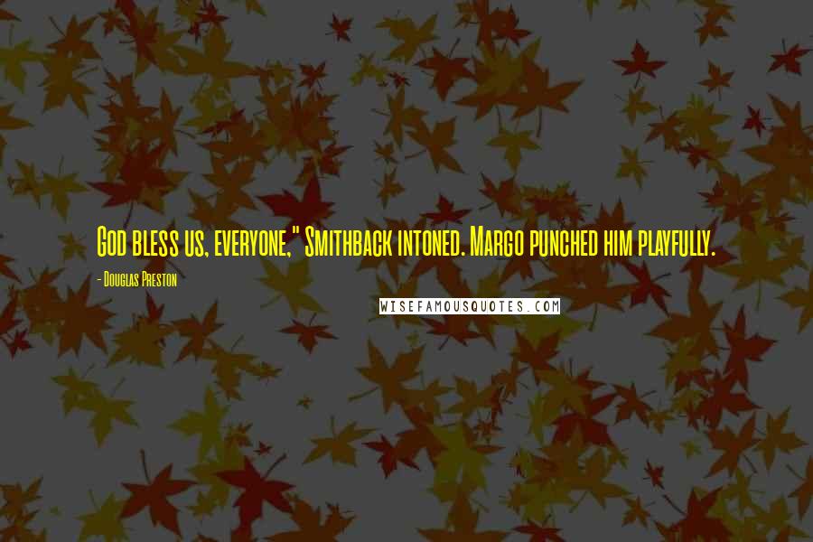 Douglas Preston Quotes: God bless us, everyone," Smithback intoned. Margo punched him playfully.
