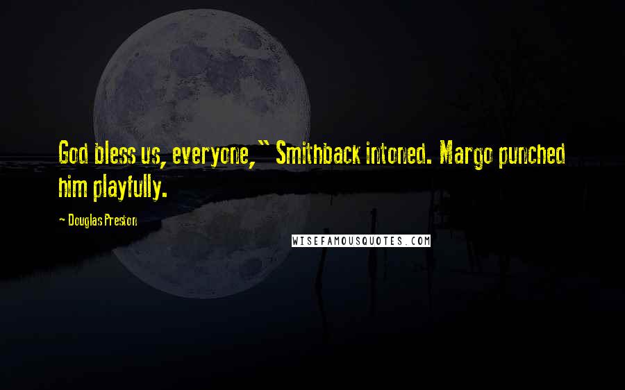 Douglas Preston Quotes: God bless us, everyone," Smithback intoned. Margo punched him playfully.