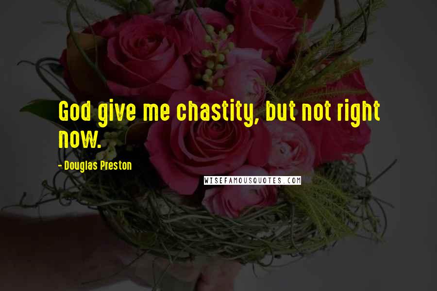 Douglas Preston Quotes: God give me chastity, but not right now.