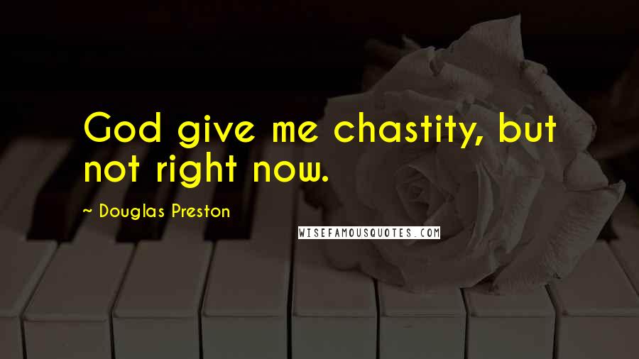 Douglas Preston Quotes: God give me chastity, but not right now.