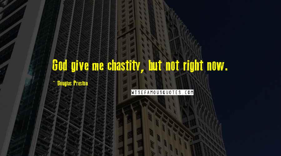 Douglas Preston Quotes: God give me chastity, but not right now.