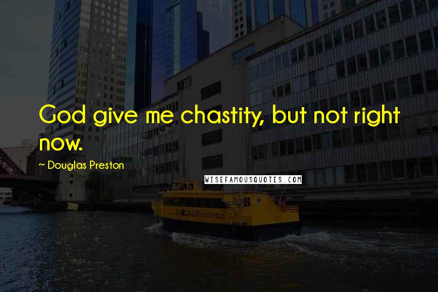 Douglas Preston Quotes: God give me chastity, but not right now.