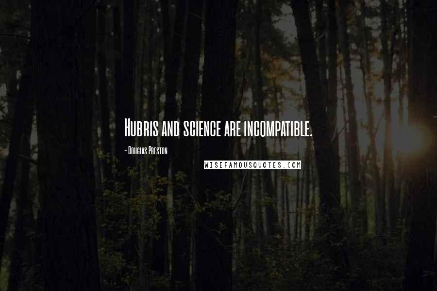 Douglas Preston Quotes: Hubris and science are incompatible.