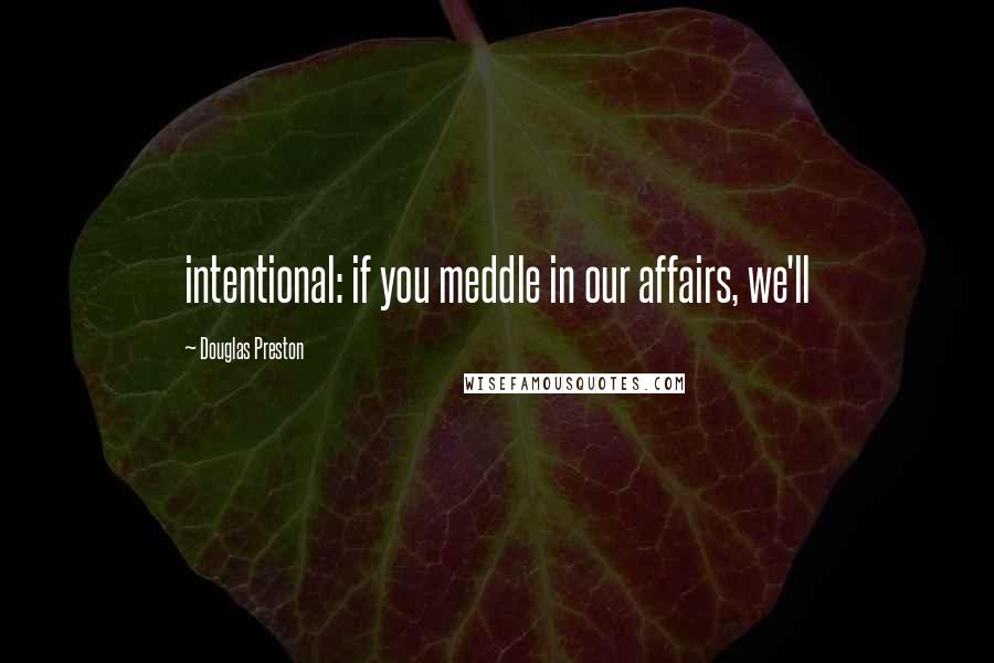 Douglas Preston Quotes: intentional: if you meddle in our affairs, we'll