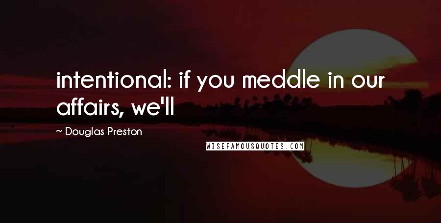 Douglas Preston Quotes: intentional: if you meddle in our affairs, we'll