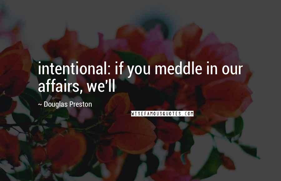 Douglas Preston Quotes: intentional: if you meddle in our affairs, we'll