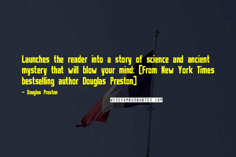 Douglas Preston Quotes: Launches the reader into a story of science and ancient mystery that will blow your mind: [From New York Times bestselling author Douglas Preston]