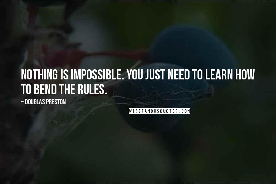 Douglas Preston Quotes: nothing is impossible. you just need to learn how to bend the rules.