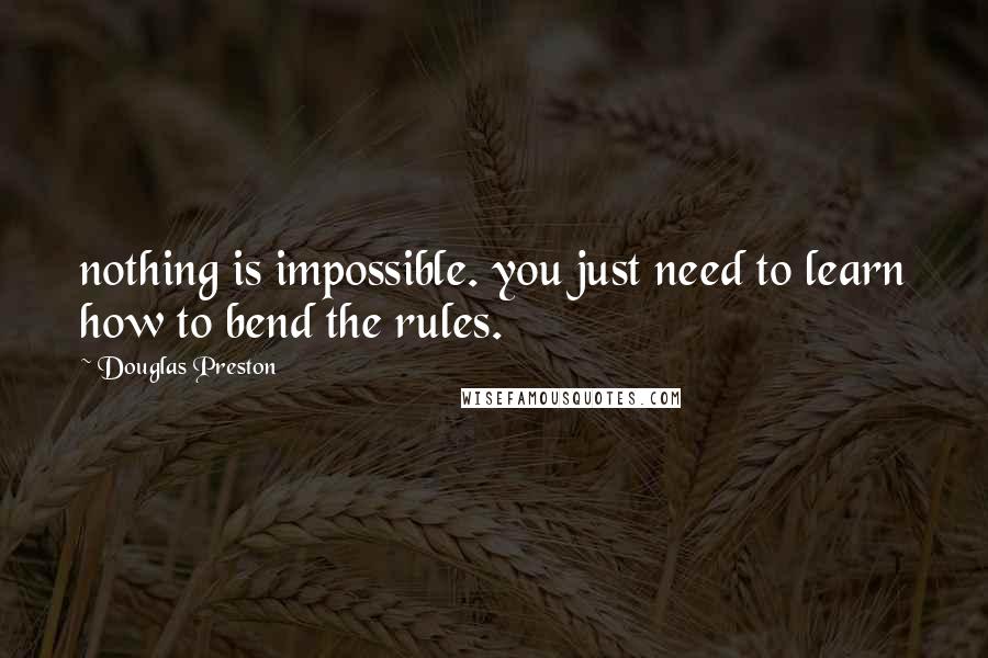 Douglas Preston Quotes: nothing is impossible. you just need to learn how to bend the rules.