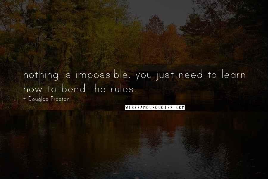 Douglas Preston Quotes: nothing is impossible. you just need to learn how to bend the rules.