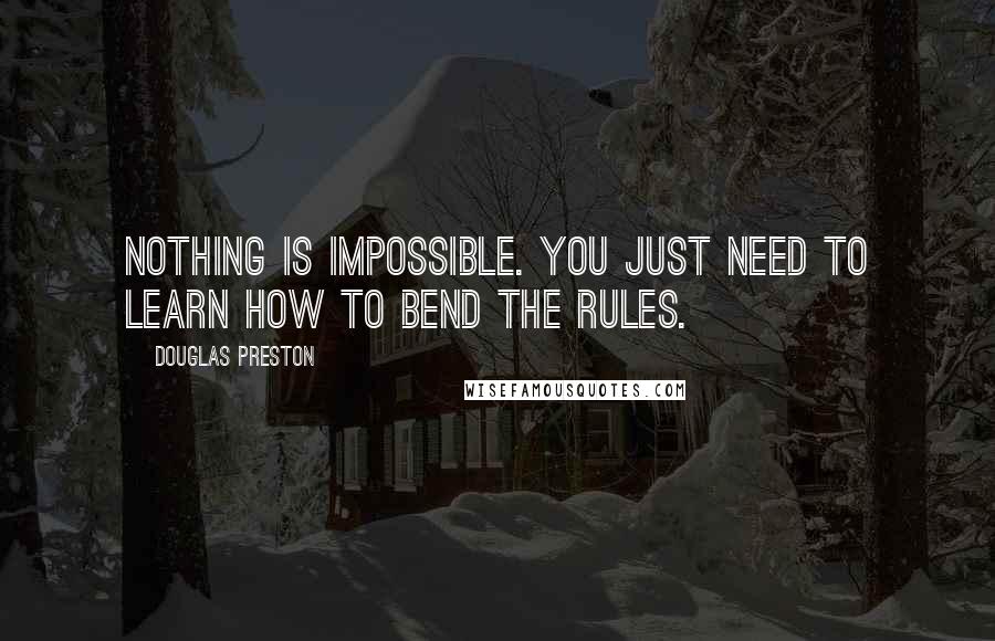 Douglas Preston Quotes: nothing is impossible. you just need to learn how to bend the rules.