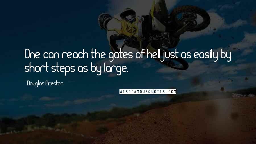 Douglas Preston Quotes: One can reach the gates of hell just as easily by short steps as by large.