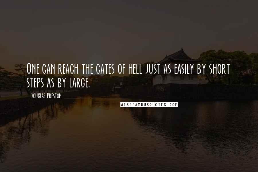 Douglas Preston Quotes: One can reach the gates of hell just as easily by short steps as by large.