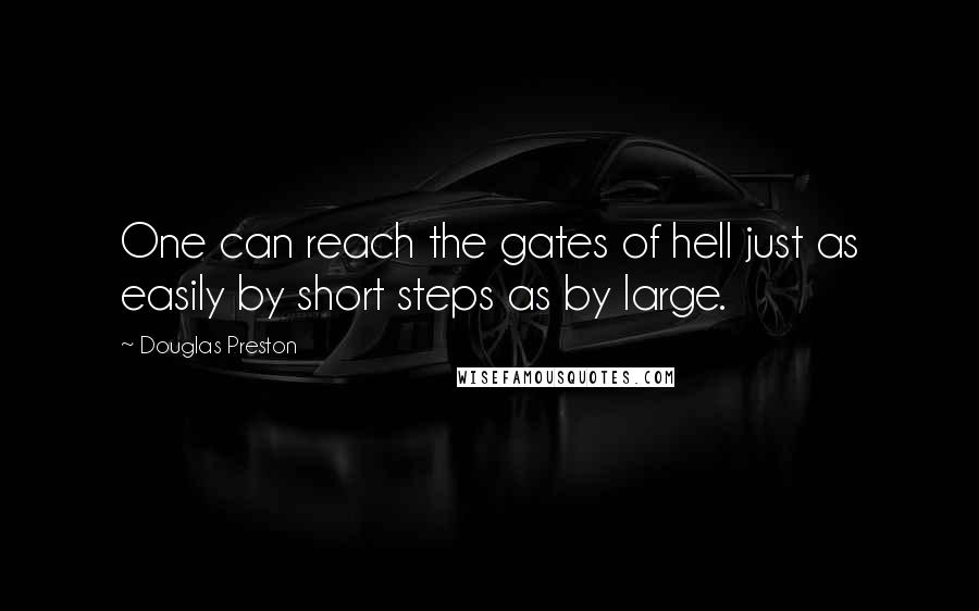 Douglas Preston Quotes: One can reach the gates of hell just as easily by short steps as by large.