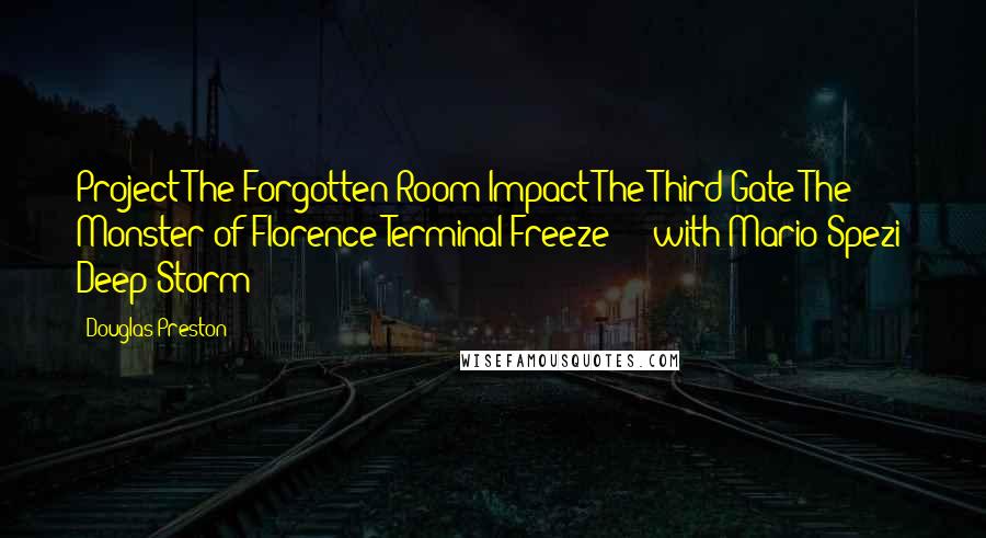 Douglas Preston Quotes: Project The Forgotten Room Impact The Third Gate The Monster of Florence Terminal Freeze (with Mario Spezi) Deep Storm