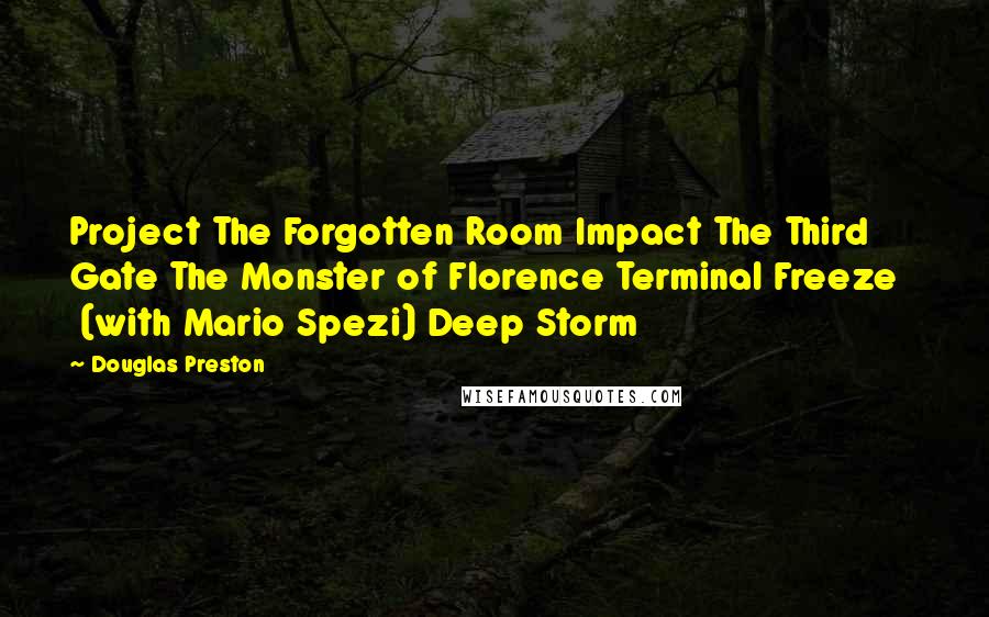 Douglas Preston Quotes: Project The Forgotten Room Impact The Third Gate The Monster of Florence Terminal Freeze (with Mario Spezi) Deep Storm