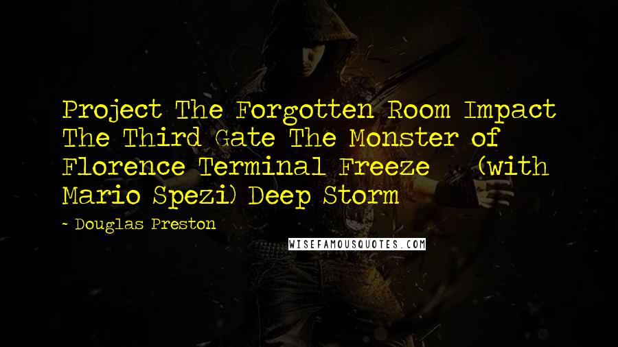 Douglas Preston Quotes: Project The Forgotten Room Impact The Third Gate The Monster of Florence Terminal Freeze (with Mario Spezi) Deep Storm