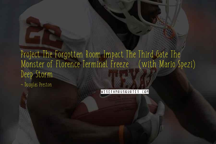 Douglas Preston Quotes: Project The Forgotten Room Impact The Third Gate The Monster of Florence Terminal Freeze    (with Mario Spezi) Deep Storm