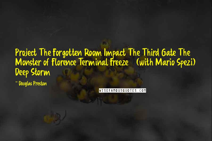 Douglas Preston Quotes: Project The Forgotten Room Impact The Third Gate The Monster of Florence Terminal Freeze    (with Mario Spezi) Deep Storm