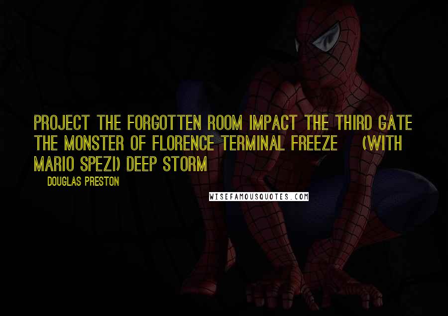 Douglas Preston Quotes: Project The Forgotten Room Impact The Third Gate The Monster of Florence Terminal Freeze    (with Mario Spezi) Deep Storm