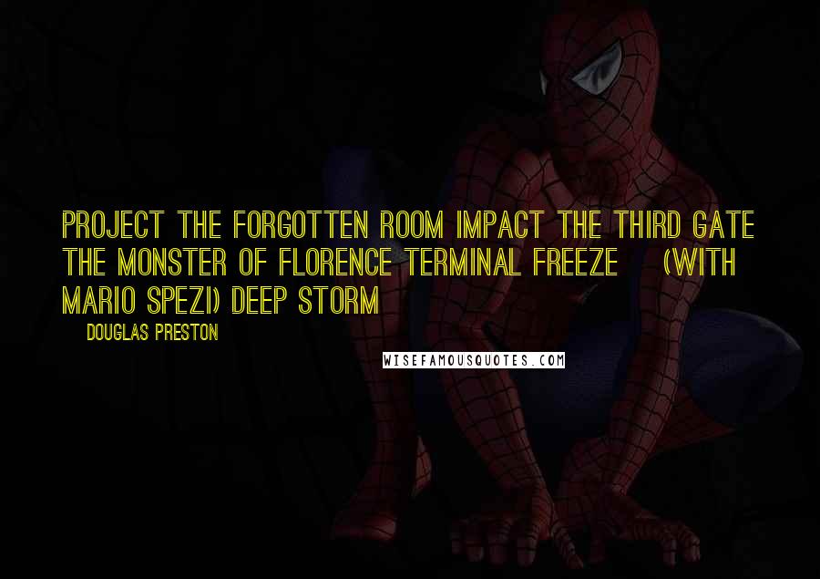 Douglas Preston Quotes: Project The Forgotten Room Impact The Third Gate The Monster of Florence Terminal Freeze (with Mario Spezi) Deep Storm