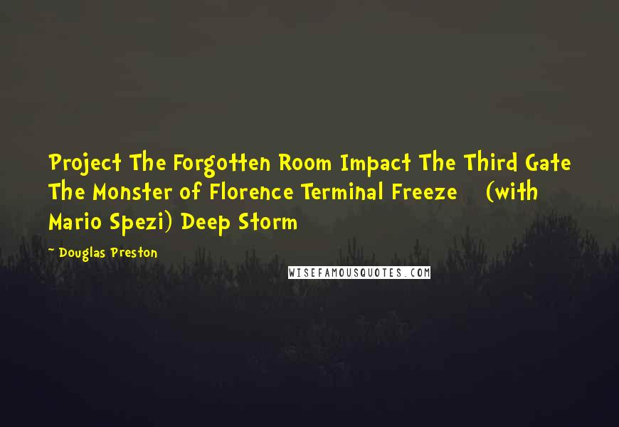 Douglas Preston Quotes: Project The Forgotten Room Impact The Third Gate The Monster of Florence Terminal Freeze (with Mario Spezi) Deep Storm