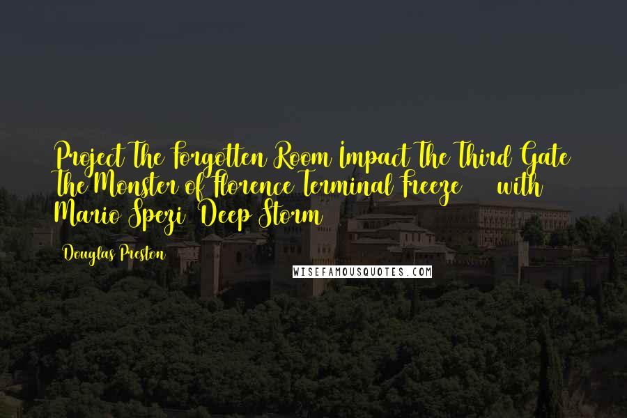 Douglas Preston Quotes: Project The Forgotten Room Impact The Third Gate The Monster of Florence Terminal Freeze (with Mario Spezi) Deep Storm