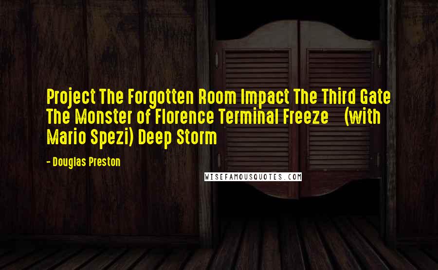 Douglas Preston Quotes: Project The Forgotten Room Impact The Third Gate The Monster of Florence Terminal Freeze (with Mario Spezi) Deep Storm