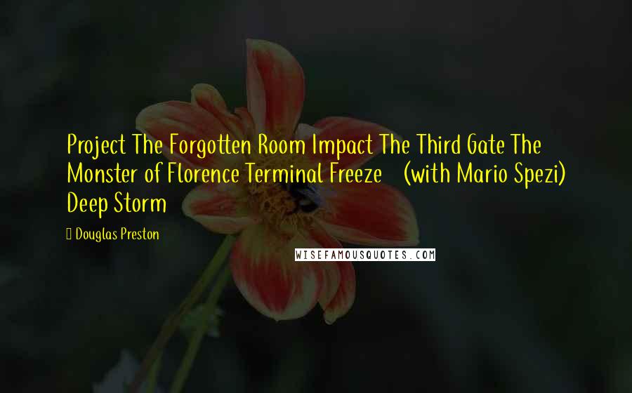Douglas Preston Quotes: Project The Forgotten Room Impact The Third Gate The Monster of Florence Terminal Freeze (with Mario Spezi) Deep Storm