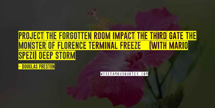 Douglas Preston Quotes: Project The Forgotten Room Impact The Third Gate The Monster of Florence Terminal Freeze    (with Mario Spezi) Deep Storm