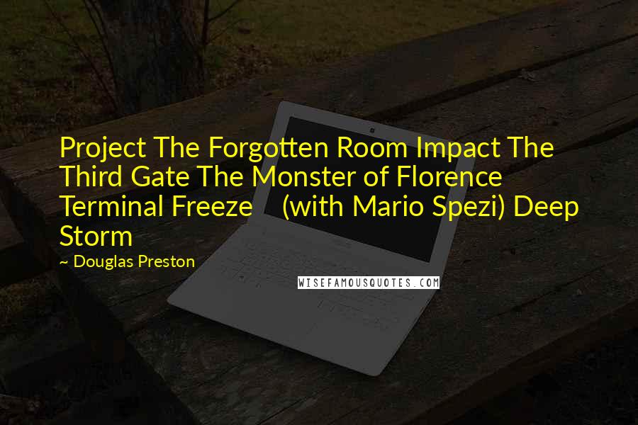 Douglas Preston Quotes: Project The Forgotten Room Impact The Third Gate The Monster of Florence Terminal Freeze (with Mario Spezi) Deep Storm