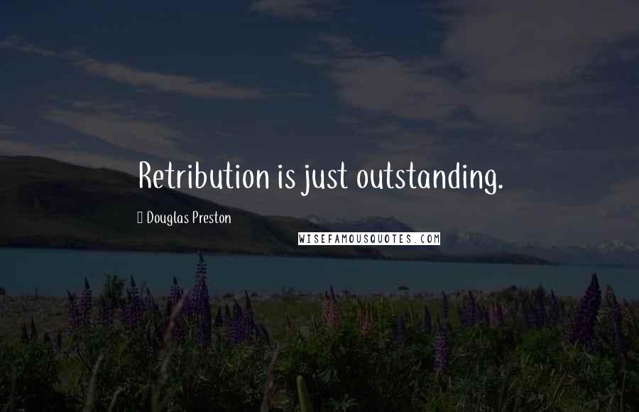 Douglas Preston Quotes: Retribution is just outstanding.