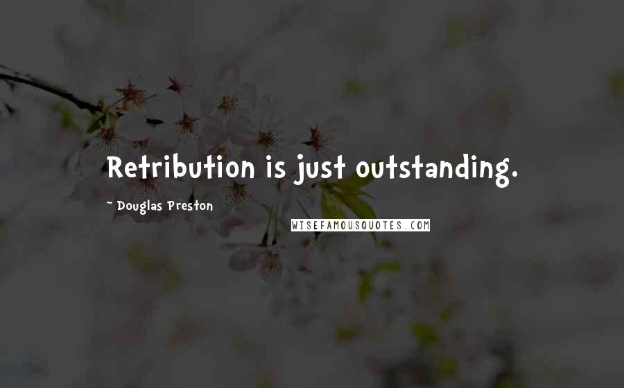 Douglas Preston Quotes: Retribution is just outstanding.