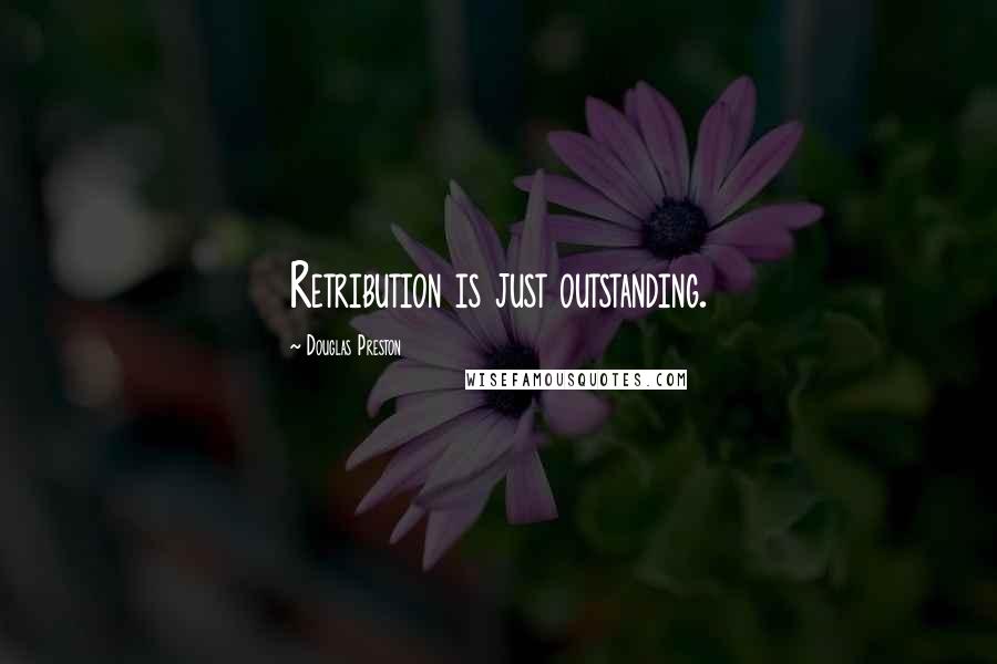 Douglas Preston Quotes: Retribution is just outstanding.