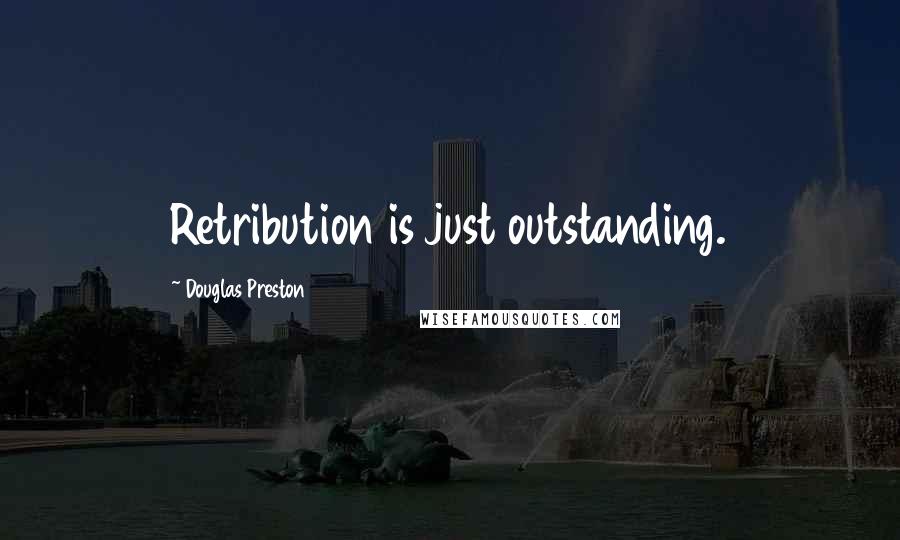 Douglas Preston Quotes: Retribution is just outstanding.