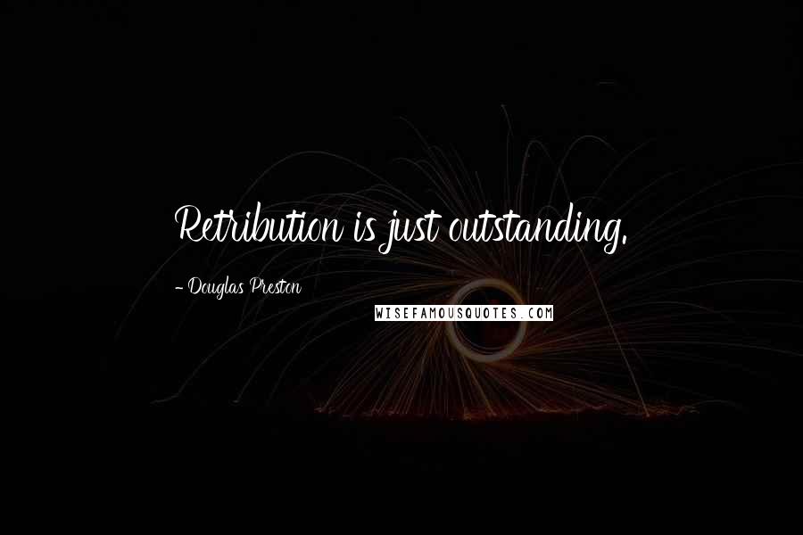 Douglas Preston Quotes: Retribution is just outstanding.