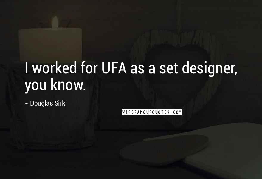 Douglas Sirk Quotes: I worked for UFA as a set designer, you know.