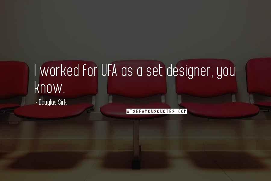 Douglas Sirk Quotes: I worked for UFA as a set designer, you know.
