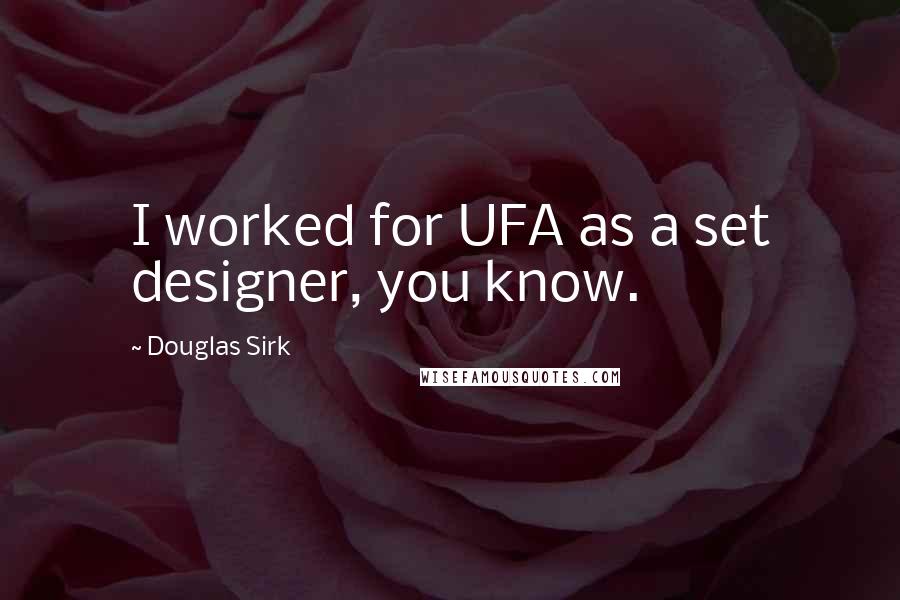 Douglas Sirk Quotes: I worked for UFA as a set designer, you know.