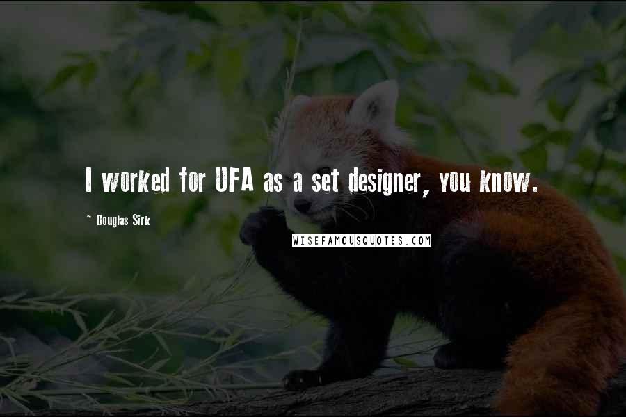 Douglas Sirk Quotes: I worked for UFA as a set designer, you know.