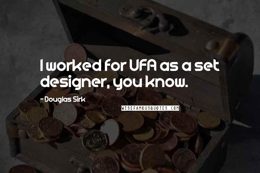 Douglas Sirk Quotes: I worked for UFA as a set designer, you know.