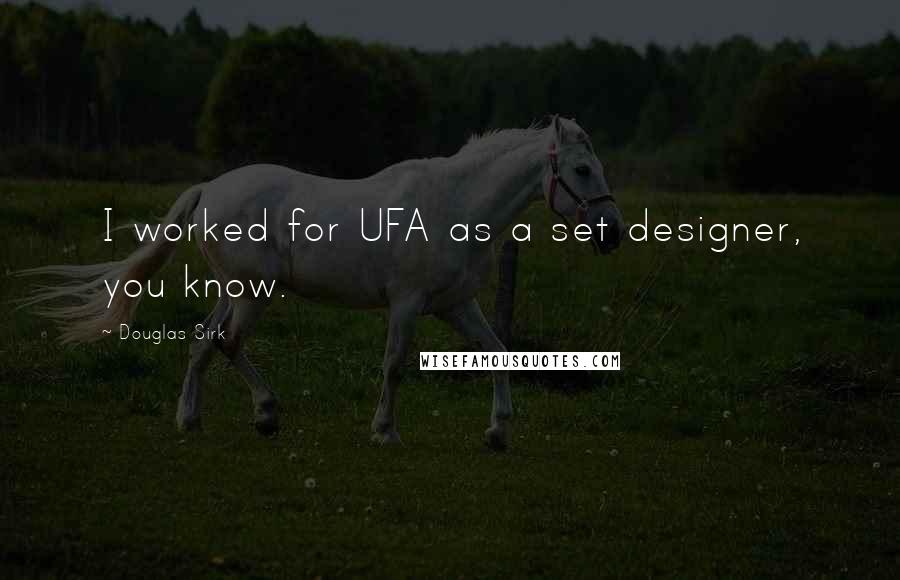 Douglas Sirk Quotes: I worked for UFA as a set designer, you know.