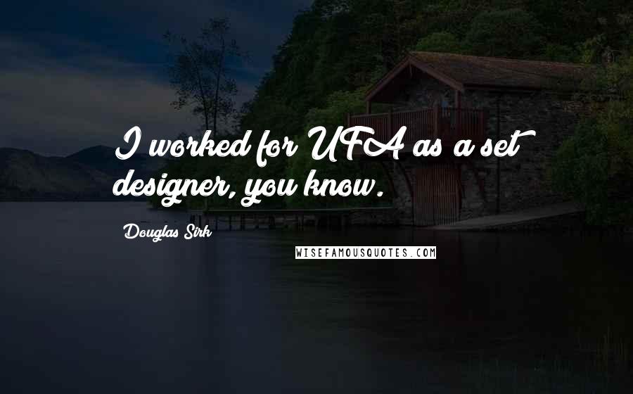 Douglas Sirk Quotes: I worked for UFA as a set designer, you know.