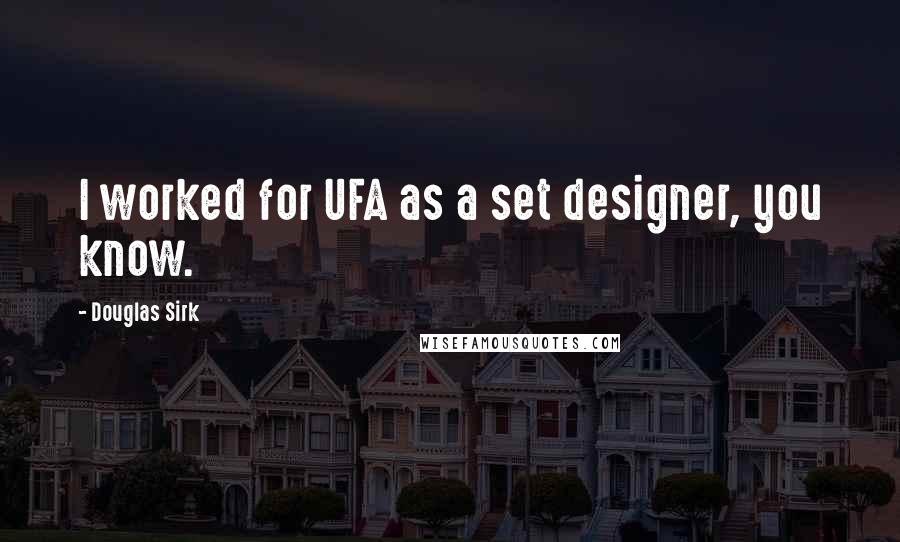 Douglas Sirk Quotes: I worked for UFA as a set designer, you know.