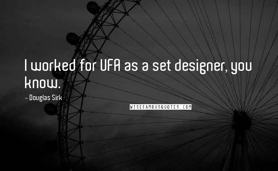 Douglas Sirk Quotes: I worked for UFA as a set designer, you know.