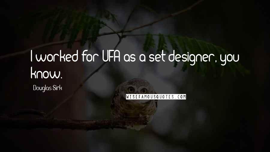 Douglas Sirk Quotes: I worked for UFA as a set designer, you know.