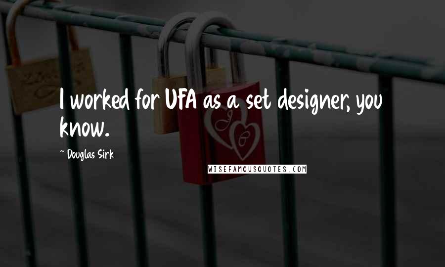 Douglas Sirk Quotes: I worked for UFA as a set designer, you know.