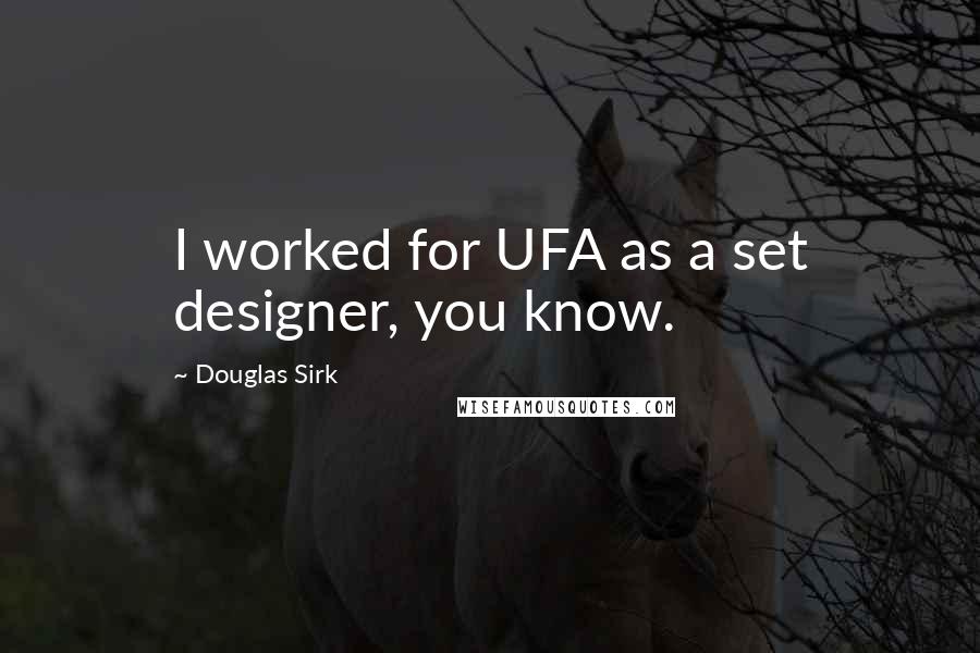 Douglas Sirk Quotes: I worked for UFA as a set designer, you know.