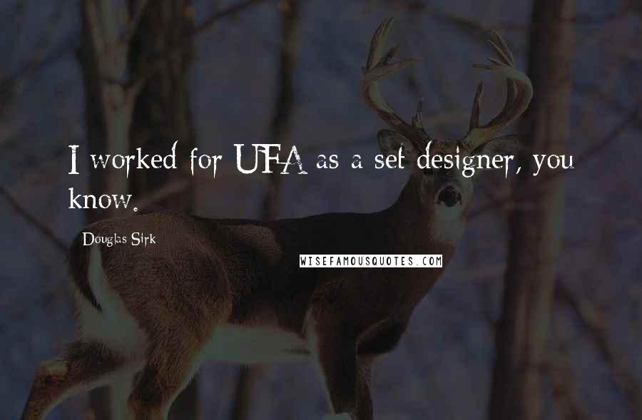 Douglas Sirk Quotes: I worked for UFA as a set designer, you know.